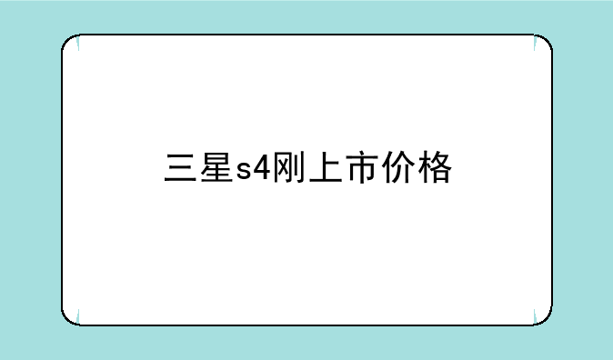三星s4刚上市价格