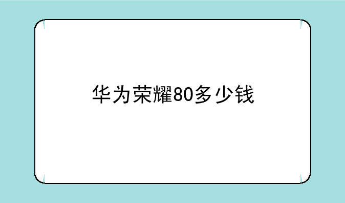 华为荣耀80多少钱