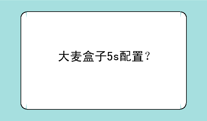 大麦盒子5s配置？