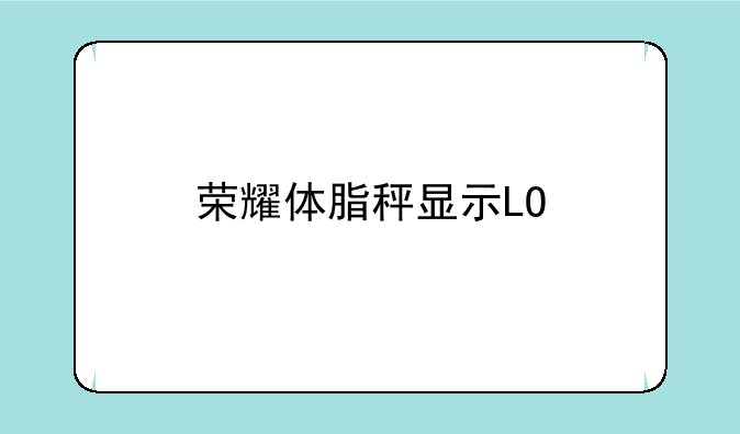 荣耀体脂秤显示LO