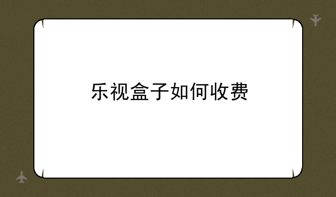 乐视盒子如何收费