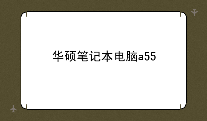 华硕笔记本电脑a55