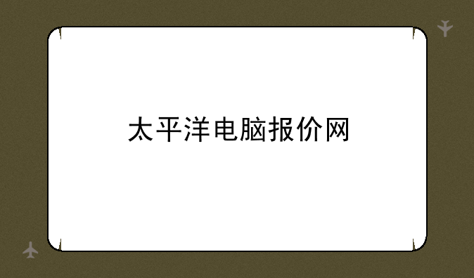 太平洋电脑报价网