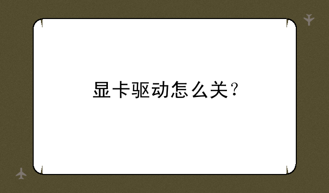 显卡驱动怎么关？