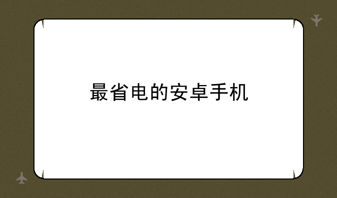 最省电的安卓手机