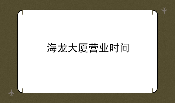 海龙大厦营业时间