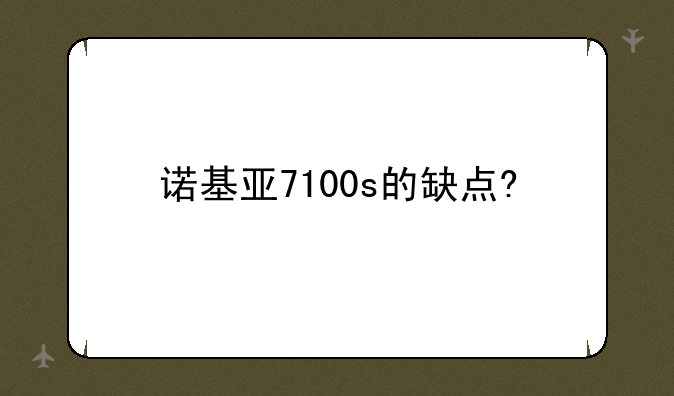 诺基亚7100s的缺点?