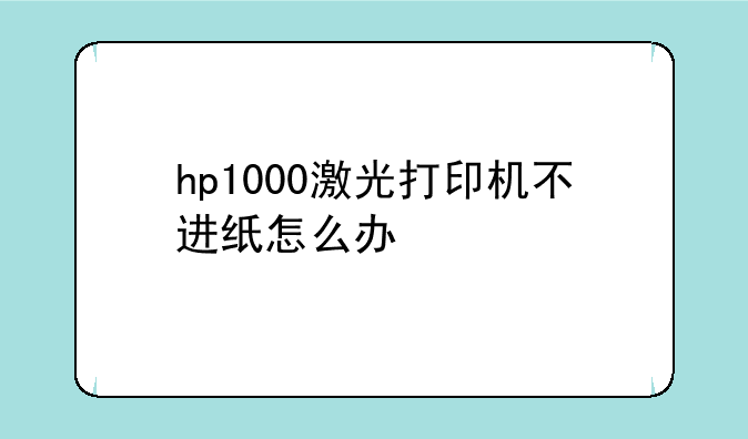 hp1000激光打印机不进纸怎么办