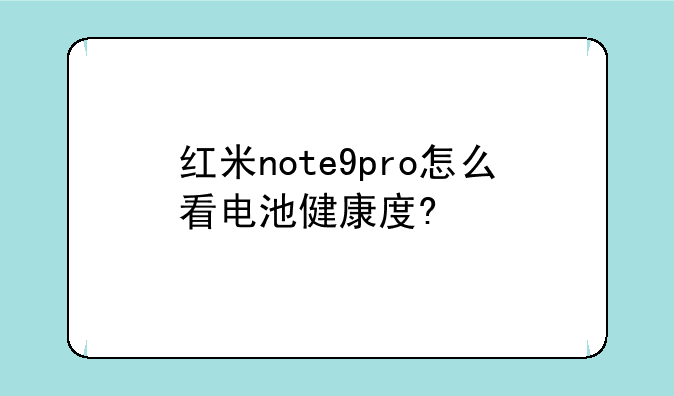 红米note9pro怎么看电池健康度?