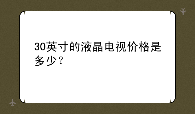 30英寸的液晶电视价格是多