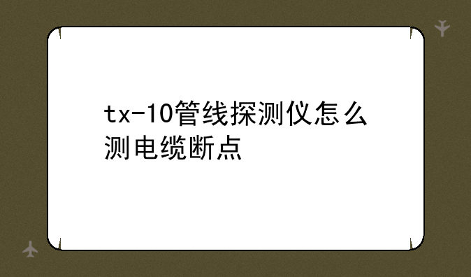 tx-10管线探测仪怎么测电缆