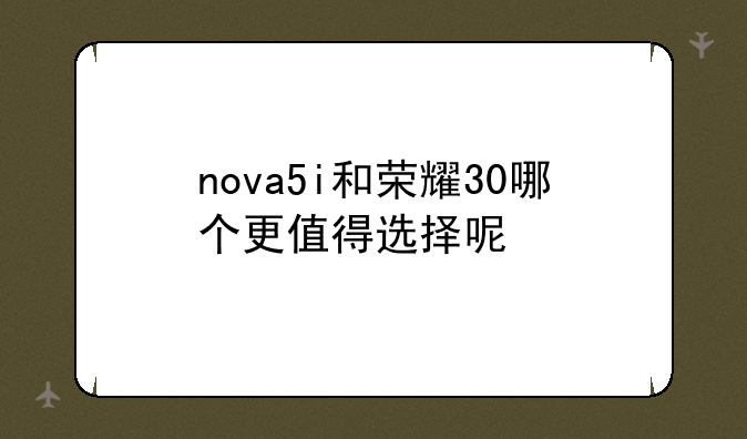 nova5i和荣耀30哪个更值得选