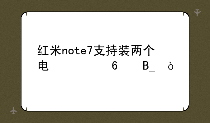 红米note7支持装两个电信卡