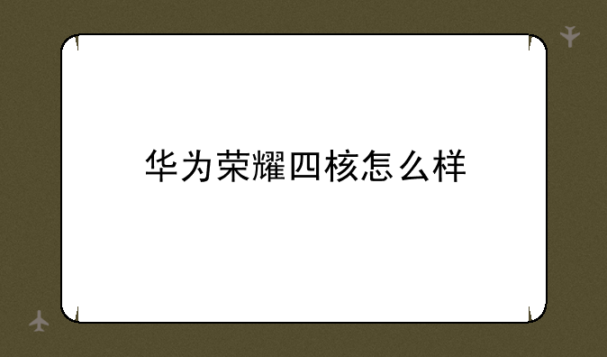 华为荣耀四核怎么样