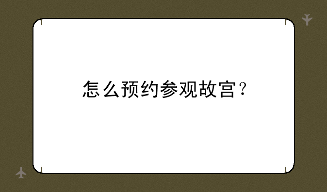 怎么预约参观故宫？