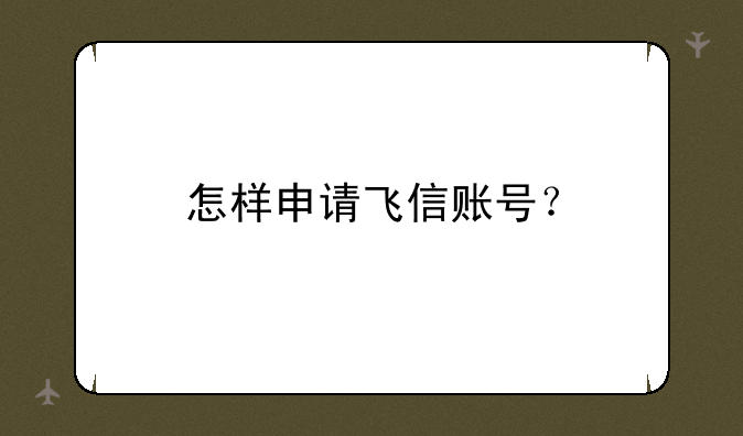 怎样申请飞信账号？