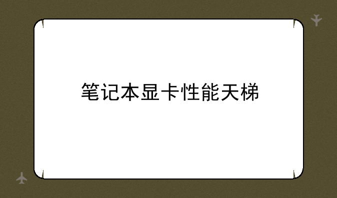 笔记本显卡性能天梯