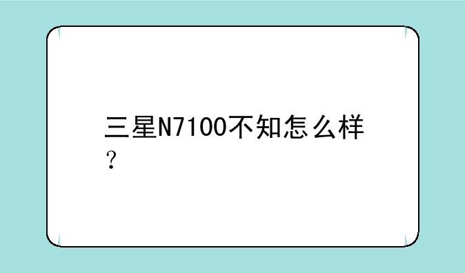 三星N7100不知怎么样？