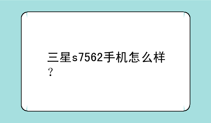 三星s7562手机怎么样？