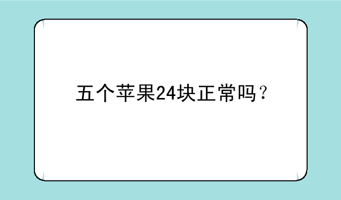 五个苹果24块正常吗？