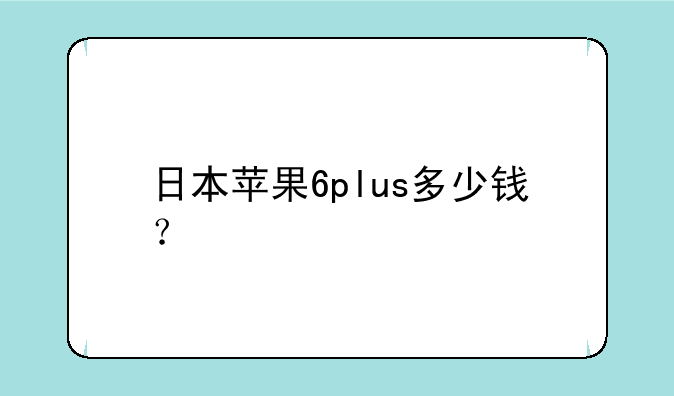 日本苹果6plus多少钱？