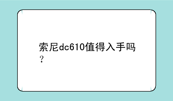 索尼dc610值得入手吗？
