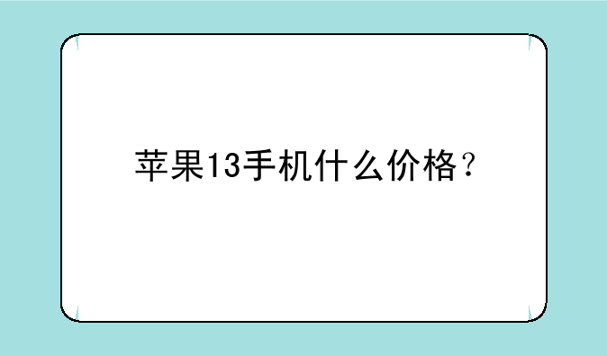 苹果13手机什么价格？