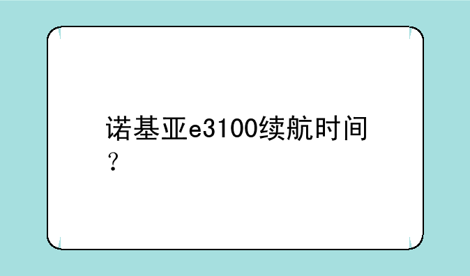 诺基亚e3100续航时间？