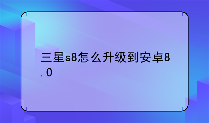 三星s8怎么升级到安卓8.0