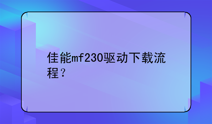 佳能mf230驱动下载流程？