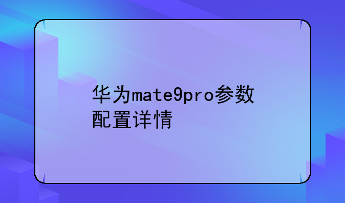 华为mate9pro参数配置详情