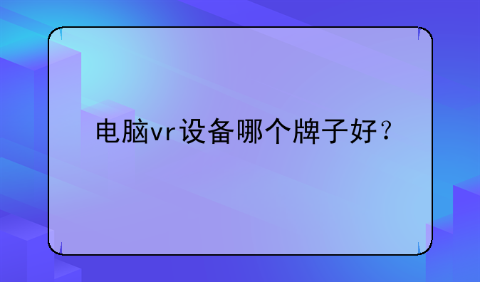 电脑vr设备哪个牌子好？
