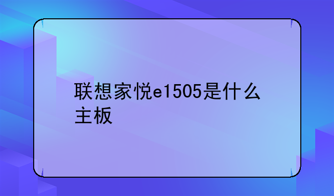 联想家悦e1505是什么主板