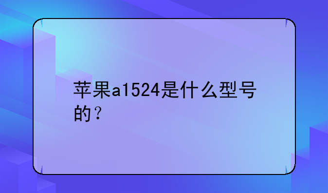 苹果a1524是什么型号的？