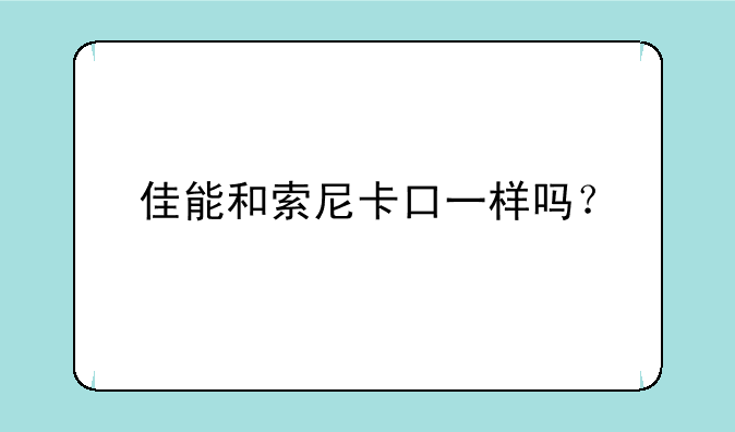 佳能和索尼卡口一样吗？