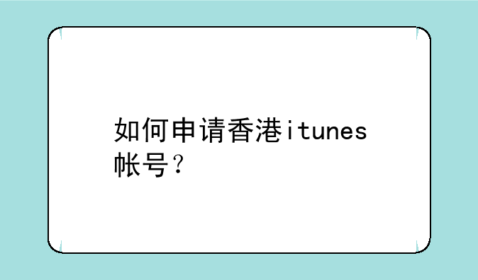如何申请香港itunes帐号？