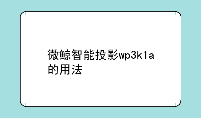 微鲸智能投影wp3k1a的用法