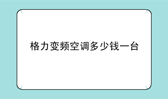 格力变频空调多少钱一台