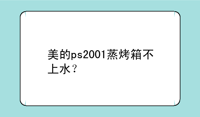 美的ps2001蒸烤箱不上水？