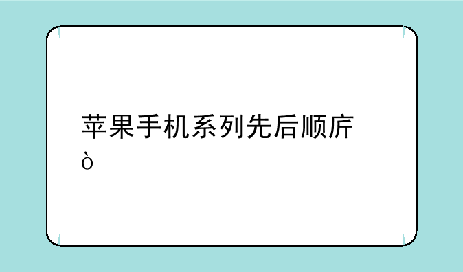 苹果手机系列先后顺序？