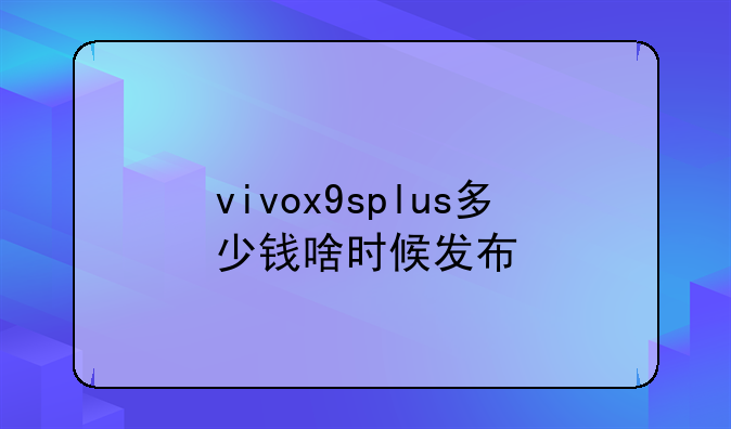 vivox9splus多少钱啥时候发布