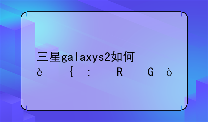 三星galaxys2如何连接电脑？