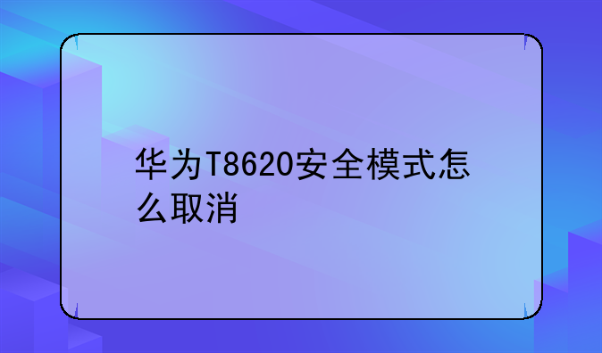 华为T8620安全模式怎么取消
