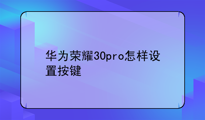 华为荣耀30pro怎样设置按键