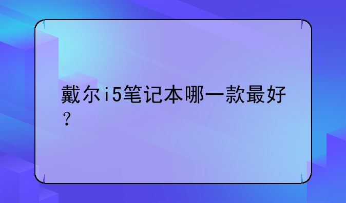 戴尔i5笔记本哪一款最好？