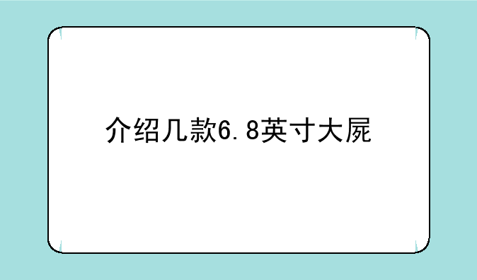 介绍几款6.8英寸大屏手机