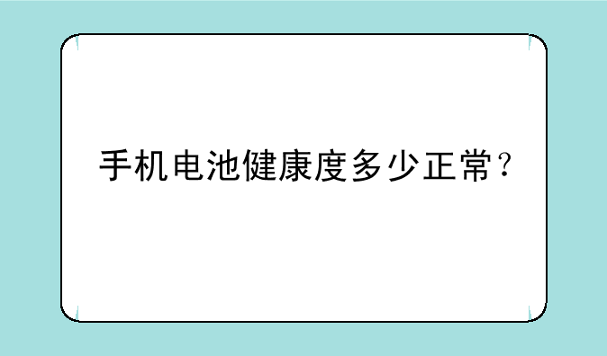手机电池健康度多少正常？