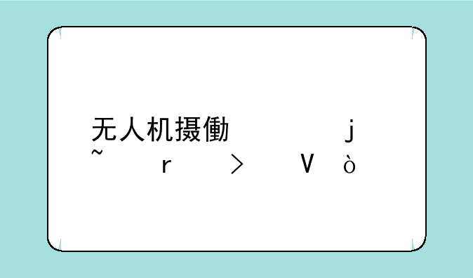 无人机摄像头的基本参数
