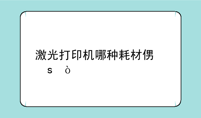 激光打印机哪种耗材便宜？