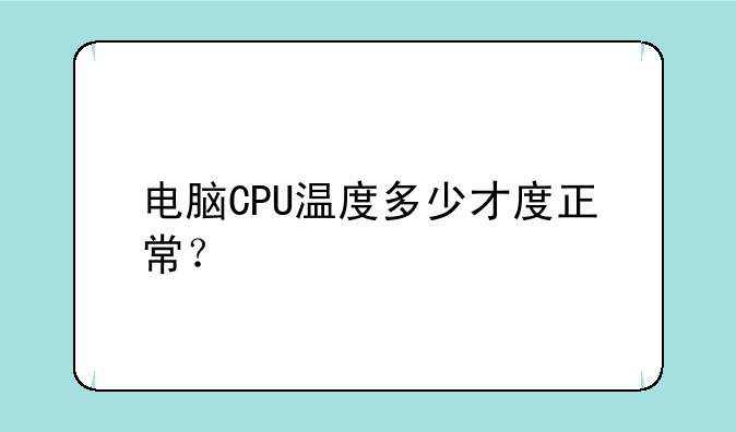 电脑CPU温度多少才度正常？